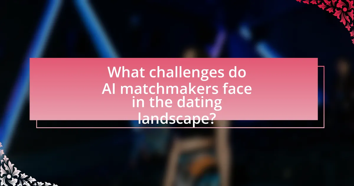 What challenges do AI matchmakers face in the dating landscape?