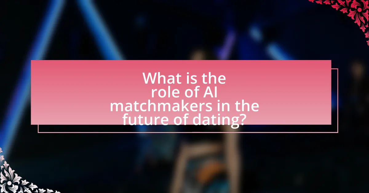 What is the role of AI matchmakers in the future of dating?